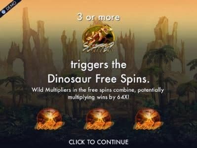 Three or more dinosaur scatter symbols triggers the Dionosaur Free Spins. Wild multipliers in the free spins combine, potentially multiplying wins by 64x.